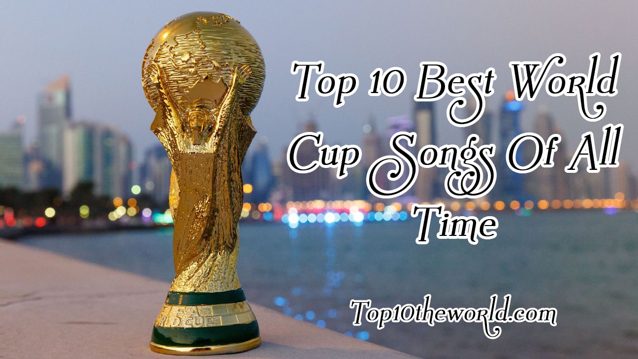 Top 10 Best World Cup Songs of All Time