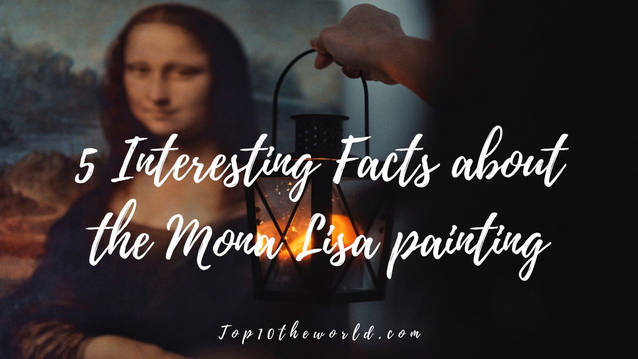 5 Interesting Facts about the Mona Lisa painting