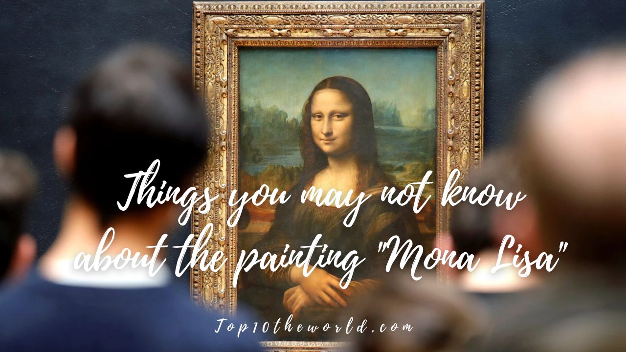 Top 9 Things you may not know about the painting "Mona Lisa"